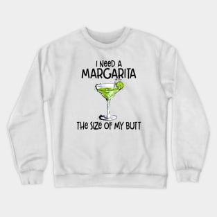 I Need A Margarita The Size Of My Butt Funny Drink Crewneck Sweatshirt